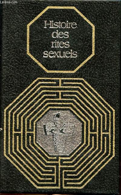 Histoire des rites sexuels Collection Rites et traditions mystrieuses Sommaire: La pr humanit, Les rites de mtamorphose, Les rites morphologiques, Le monde totmique...