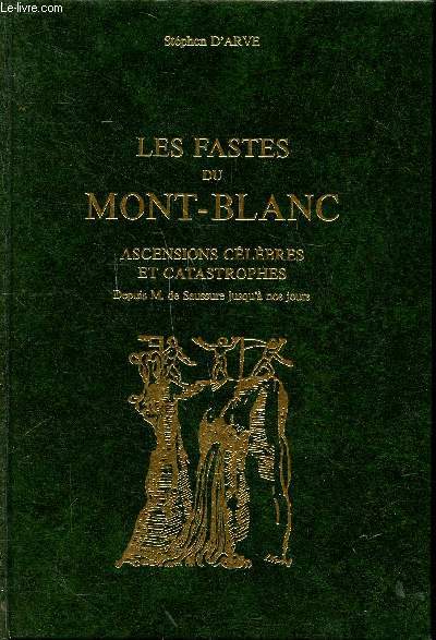 Les fastes du Mont Blanc Ascencions célèbres et catastrophes Depuis M. de Saussure jusqu'à nos jours Collection Les Alpes et les hommes Volume 20
