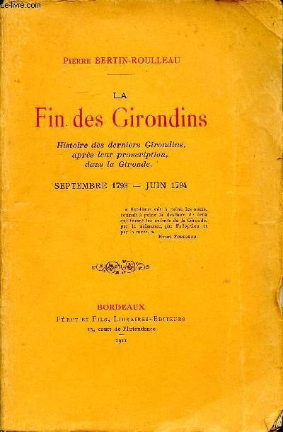 La fin des Girondins Histoire des derniers Girondins, aprs leur proscription dans la Gironde Septembre 1793-Juin 1794
