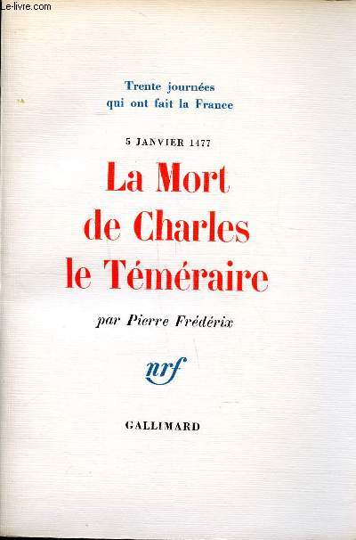 Trente journes qui ont fait la France 5 janvier 1477 La mort de Charles le Tmraire