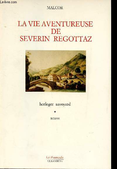 La vie aventureuse de Severin Regottaz Horloger savoyard Collection Les provinciales