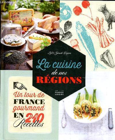 La cuisine de nos rgions Un tour de France gourmand en 210 recettes Sommaire: Nord, Bretagne, Prigord, Provence, Auvergne, Alsace ...