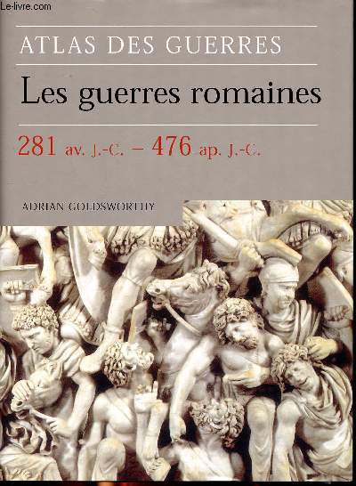 Les guerres romaines 281 av. J.-C. - 476 ap. J.-C. Collection Atlas des guerres