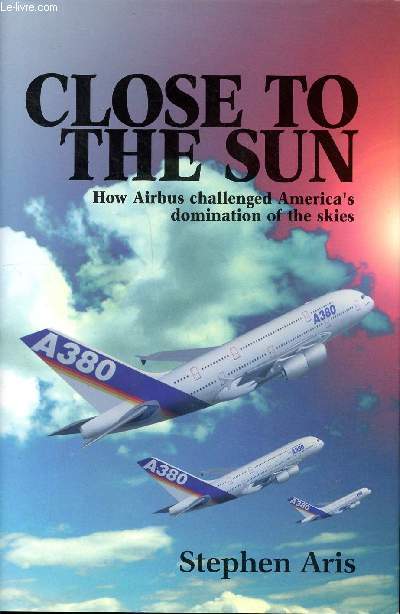 Close to the sun How Airbus challenged America's domination of the skies