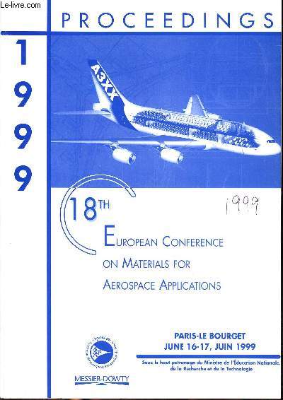 Proceedings 18th european conference on materials for aerospace applications Paris le Bourget 16-17 juin 1999 Sommaire: Matriaux pour les futures structures aronautiques; Matriaux pour les futurs moteurs  raction; matriaux pour les transmission et m