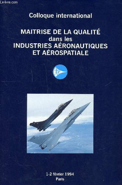 Maitrise de la qualit dans les industries aronautiques et arospatiale Colloque international 1-2 fvrier 1994 Paris Sommaire: La qualit dans le management des programmes; La qualit en conception; la quallit dans le soutien  l'utilisateur...