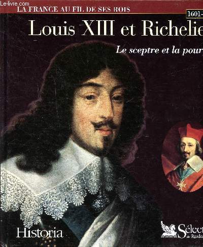 Louis XIII Le sceptre et la pourpre Sommaire: L'hritier d'Henri IV; Le roi est un enfant; L'preuve du pouvoir; Le triumvirat; Le roi et le ministre...