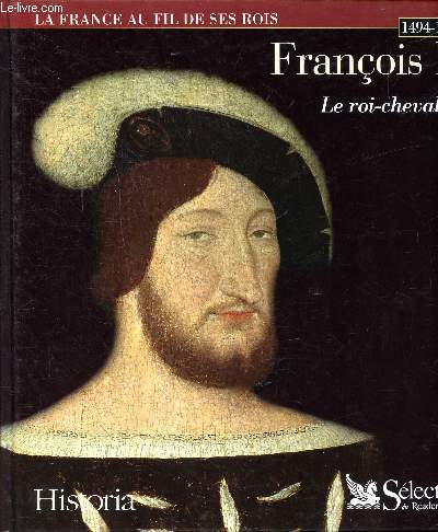 Franois 1er Le roi-chevalier Sommaire: De Charles VIII  Franois 1er; De Cognac  Paris, une jeunesse claire; Roi a vingt ans, vers un grand destin; Un royaume renaissant...
