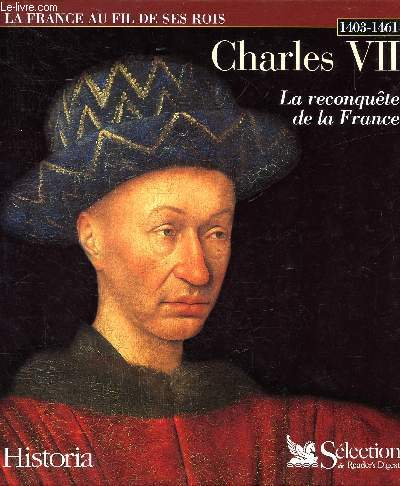 Charles VII La reconqute de la France Sommaire: Une triste jeunesse; Le roi de Bourges; Le roi et la Jeanne d'Arc; La reprise en main; Le roi et les grands...