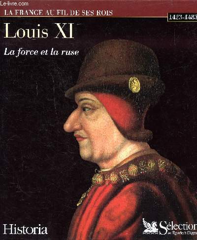 Louis XI La force et la ruse Sommaire: Le fils rebelle; Les dbuts d'un rgne; Les grands vassaux; Un duel dcisif; L'hritage du tmraire...