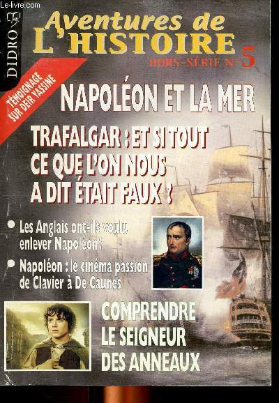 Aventures de l'histoire Hors srie N 5 Napolon et la mer Trafalgar: et si tous ce que l'on nous a dit tait faux? Sommaire: Napolon, la marine et la guerre sur mer; Savary, le side de Napolon; Chess player, la tentative d'enlvement de Napolon; Les