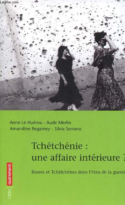 Tchtchnie: Une affaire intrieure ? Russes et tchtchnes dans l'tau de la guerre Collection CERI / Autrement