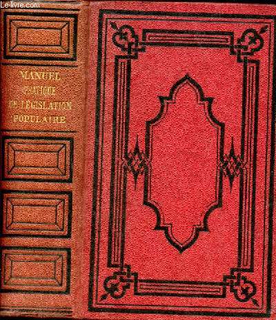 Manuel pratique de lgislation populaire ou jurisprudence usuelle mise  la porte de tout le monde contenant le texte des lois dont la connaissance est indispensable augment de 567 formules d'actes authentiques et sous seing priv, d'un cours clair, sim