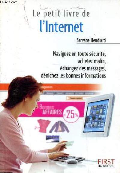 Le petit livre de l'internet Naviguez en toute scurit, achtez malin, changez des messages, dnichez les bonnes informations...