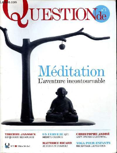 Question de Mditation L'aventure incontournable N1 Sommaire: La grande aventure de la mditation; Le yoga  l'cole; La force au recueillement; La 5 volumes Nouvelle ditionoie des Cendres; Une sexualit de la prsence...