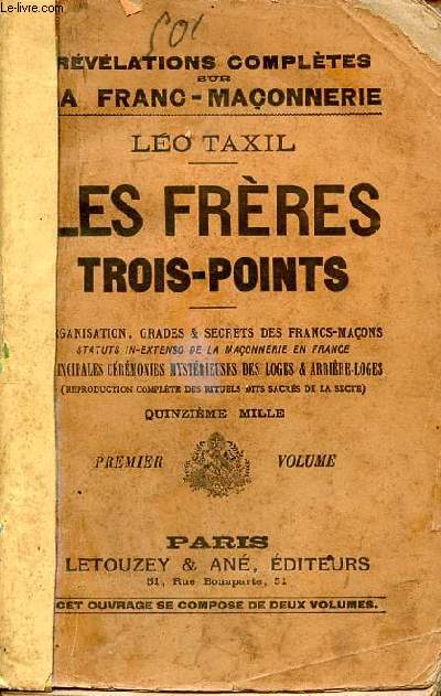 Les frres trois-points Rvlations compltes sur la franc maonnerie Organisations, grades et secrets des francs-maons principales crmonies mystrieuses des loges & arrire-loges quinzime mille premier volume