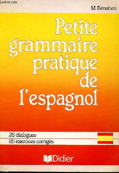 Petite grammaire pratique de l'espagnol 28 dialogues 85 exercices corrigs