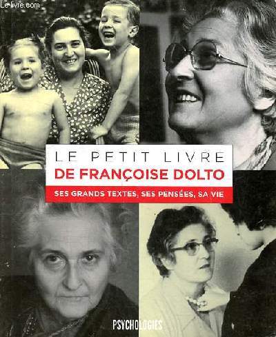 Le petit livre de Franoise Dolto ses grands textes, ses penses, sa vie