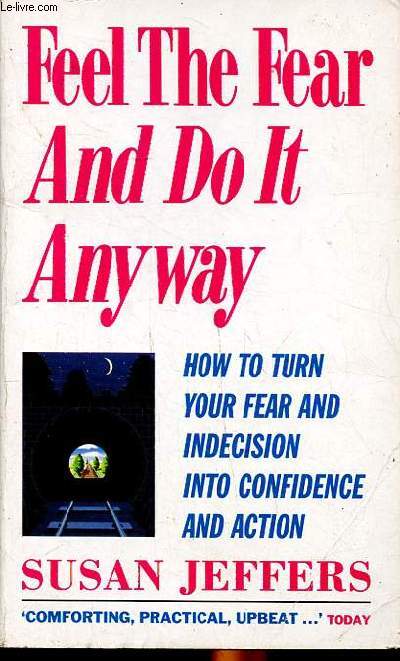 Feel the fear and do it anyway How to turn your fear and indecision into confidence and action