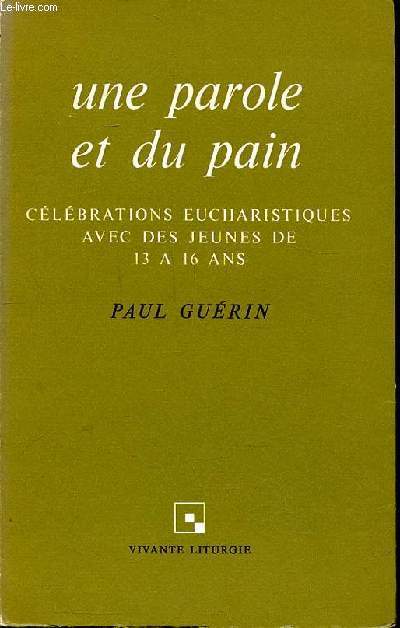Une parole et du pain Clbrations eucharistiques avec des jeunes de 13  16 ans.