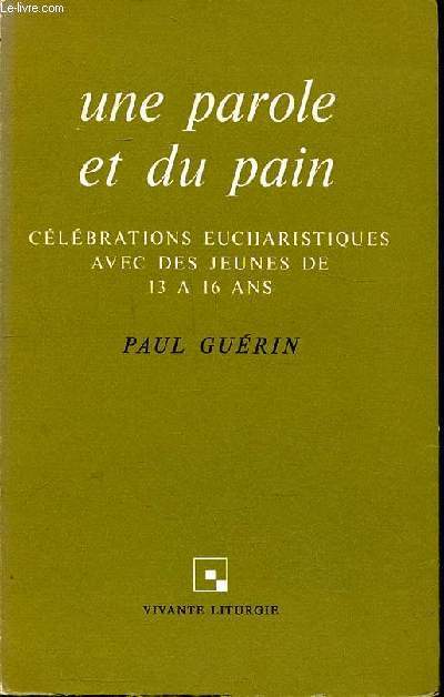 Une parole et du pain Clbrations eucharistiques avec des jeunes de 13  16 ans.