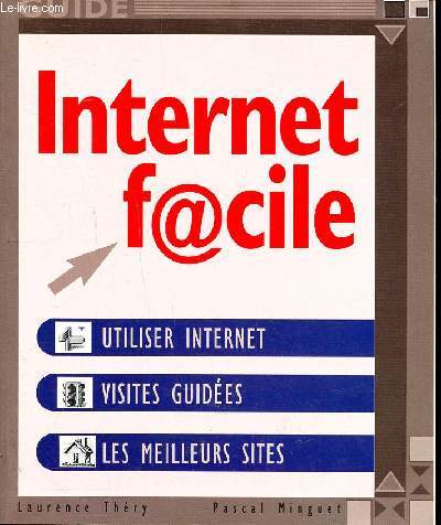 Internet facile Utiliser Internet Visites guides Les meilleurs sites Sommaire: Internet d'aujourd'hui; Dcouevrte; Utiliser internet; Crer son site...