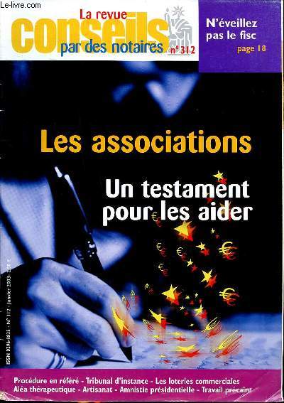 La revue conseils par des notaires N 312 Janvier 2003 Les associations Un testament pour les aider Sommaire: Les legs en faveur des associations; L'excs de dynamisme peut veiller le fisc; Artisan, un titre sui se mrite ...
