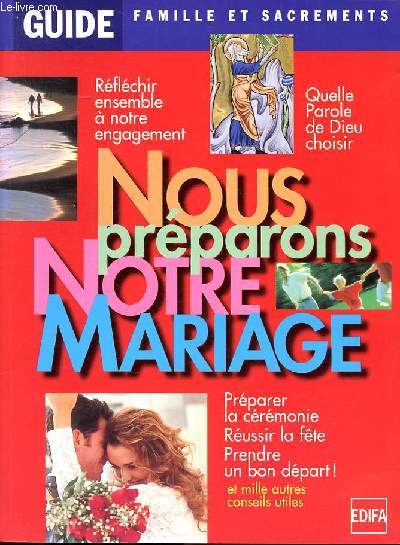 Nous prparons notre mariage Guide Familles et sacrements Sommaire: Ce que rvle Dieu; La liturgie le signifie; La vie met en oeuvre; pour que tout soit russi...