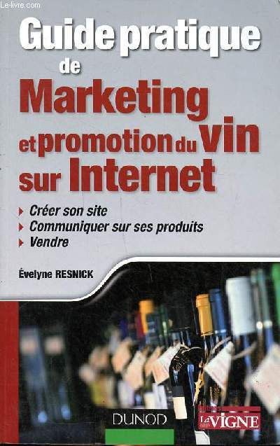 Guide pratique de marketing et promotion du vin sur Internet Crer son site, Communiquer sur ses produits, Vendre