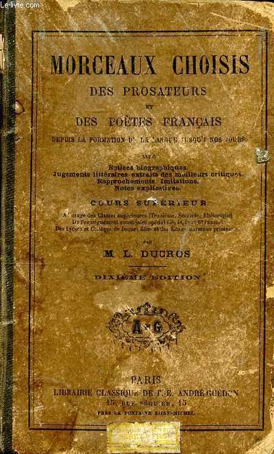 Morceaux choisis des prosateurs et des potes franais depuis la formation de la langue jusqu' nos jours avec notices biographiques jugements littraires extraits des meilleurs critiques, rapprochements, imitations, notes explicatives. Cours suprieur.