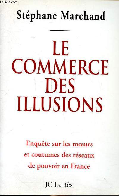 Le commerce des illusions Enqute sur les moeurs et coutumes des rseaux de pouvoir en France