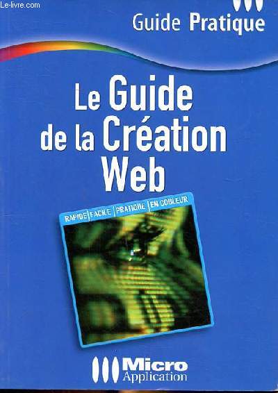 Le guide de la cration Web Sommaire: La structure d'un site; Construction du site; La charte graphique; Hbergement et transfert; Rfrencement...