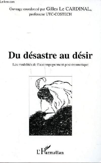 Du dsastre au dsir Les modalits de l'accompagnement post traumatique Actes du sminaires tenu le 26 janvier 2001  l'universit de technologie de Compigne Sommaire: La fragile consistance de l'tre l; De la ccit mentale et de la rsilience; Rsili