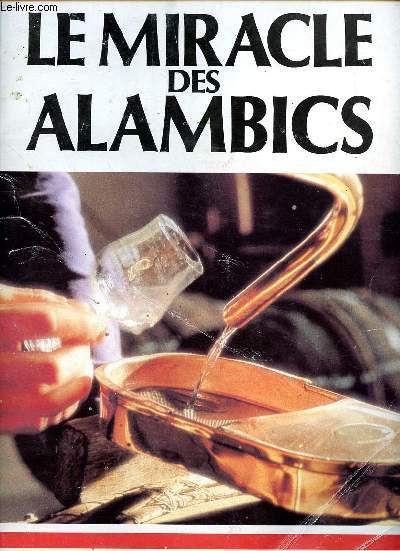 Le miracle des alambics Cognac, Armagnac, Eaux-de-vie et liqueur du Sud Ouest ...