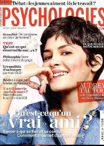 Psychologies N329 Mai 2013 Qu'est ce qu'un vrai ami? Sommaire: Vivre selon l'esprit du yoga; J'ai adopt le bb de ma soeur; Savoir  qui se fier et se confier Comment internet change l'amiti...