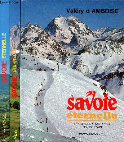 Savoie ternelle en 3 volumes: Maurienne, Hte-Tarentaise, Vanoise; Tarentaise, val d'Arly, Beaufortain; Chambry, Aix, Les lacs, Les Bauges et l'avant pays savoyard
