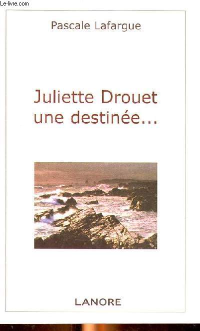 Juliette Drouet une destine ...