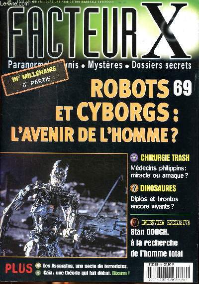 Facteur X N 69 Robots et cyborgs: l'avenir de l'homme? Sommaire: Chirurgie trash: mdecins philippins: miracle ou arnaque; Dinosaures: Diplos ou brontos encore vivants?; Les Assasssins, une secte de terroristes...