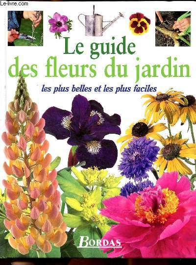 Le guide des fleurs du jardin Les plus belles et les plus faciles