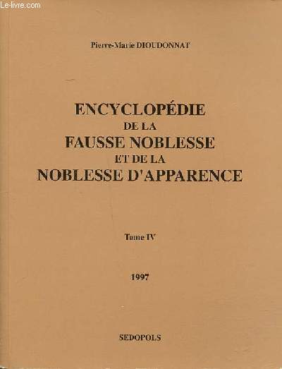 Encyclopdie de la fausse noblesse et de la noblesse d'apparence Tome IV noms  particules et titres nobiliaires ports en France,  la fin du XX sicle, par des familles non nobles: nouvelle srie