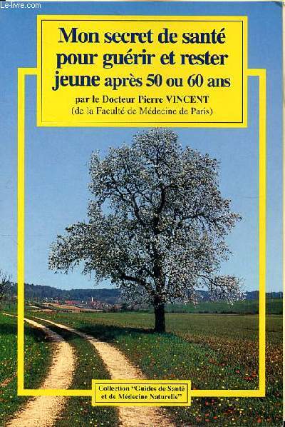 Mon secret de sant pour gurir et rester jeune aprs 50 ou 60 ans Collection Guides de sant et de mdecine naturelle