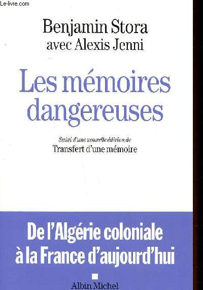 Les mmoires dangereuses suivi d'une nouvelle dition de Transfert d'une mmoire De l'Algrie coloniale la France d'aujourd'hui