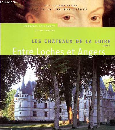 Les chteaux de la Loire en 2 tomes Tome 1: Entres Gien et Chenonceau Tome 2: entre Loches et Angers