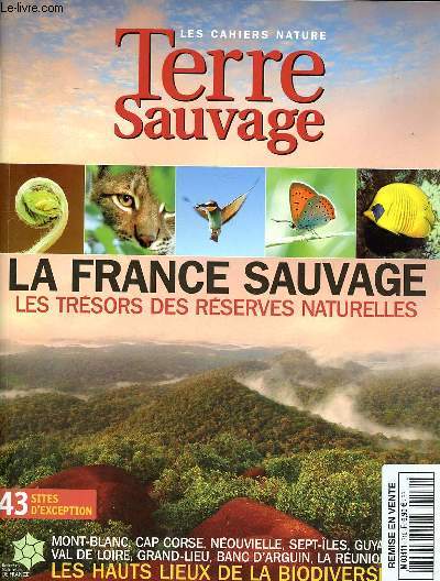 Les cahiers nature Terre sauvage La France sauvage les trsors des rserves naturelles Sommaire: Petite camargue alsacienne; Autour du Mont Blanc; Mer d'Iroise; Kaw, Guyane ...