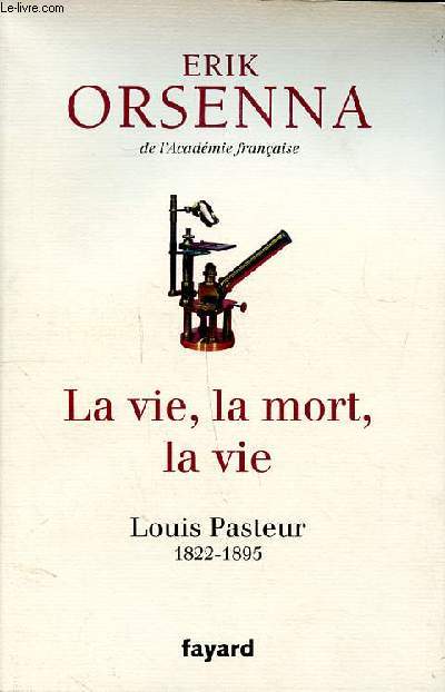 La vie, la mort, la vie Louis Pasteur 1822-1895