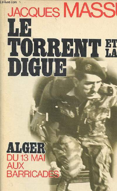 Le torrent et la digue Alger du 13 mai aux barricades
