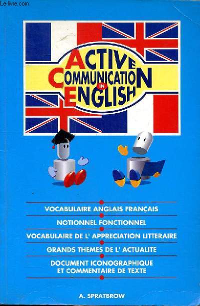 Active communication in english Sommaire: Vocabulaire anglais franais, notionnel fonctionnel; vocabulaire de l'appeciation littraire, grands thmes de l'actualit, document iconographique et commentaire de texte.