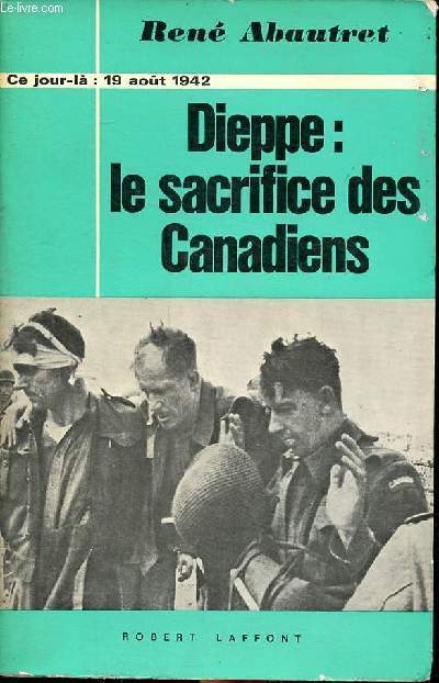 Dieppe: le sacrifice des Canadiens Ce jour l: 19 aot 1942
