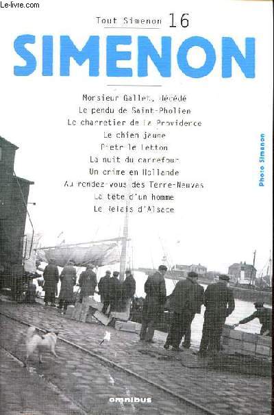 Tout Simenon Volume 16 Monsieur Gallet dcd, Le pendu de Saint-Pholien, Le charretier de la Providence, Le chien jaune, Pietr le Letton, La nuit du carrefour, Un crime en Hollande, Au rende vous des Terre-Neuvas, La tte d'un homme, Les relais d'Alsace