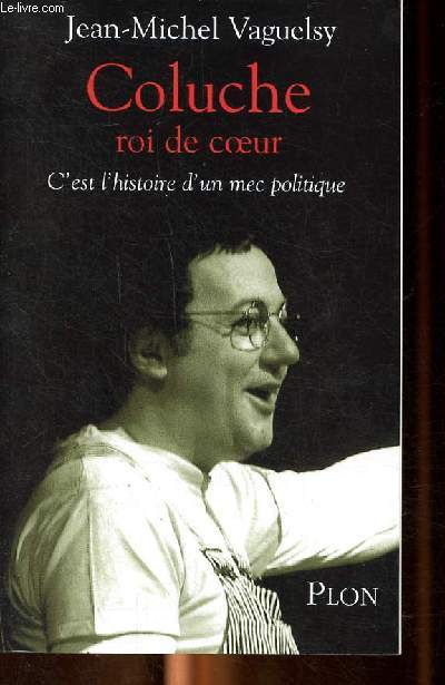 Coluche roi de coeur - C'est l'histoire d'un mec politique